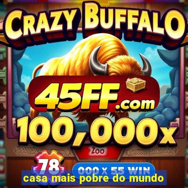 casa mais pobre do mundo
